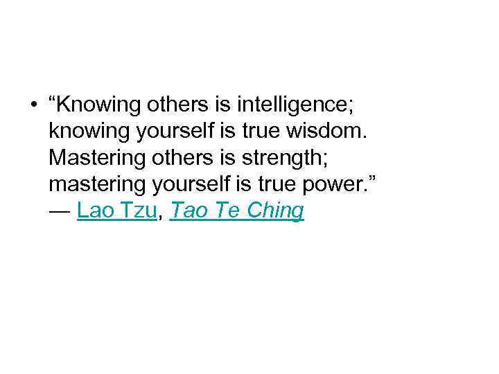  • “Knowing others is intelligence; knowing yourself is true wisdom. Mastering others is