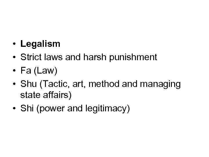  • • Legalism Strict laws and harsh punishment Fa (Law) Shu (Tactic, art,
