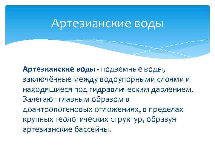 Артезианские воды - подземные воды, заключённые между водоупорными слоями и находящиеся под гидравлическим давлением.
