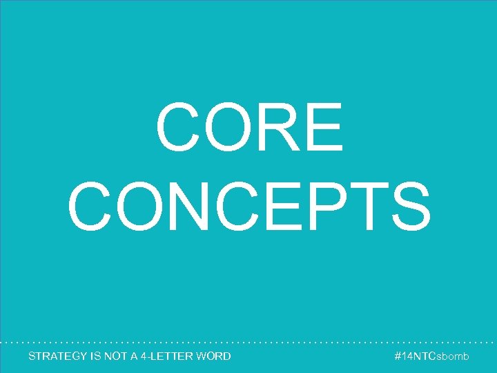 CORE CONCEPTS STRATEGY IS NOT A 4 -LETTER WORD #14 NTCsbomb 