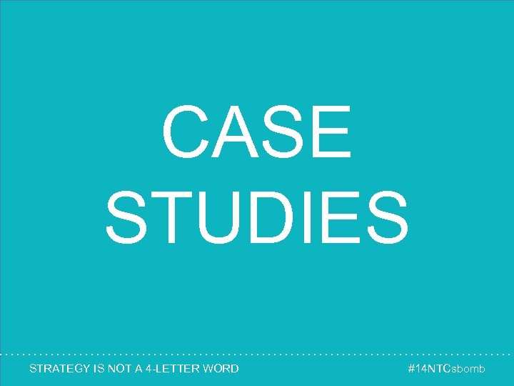 CASE STUDIES STRATEGY IS NOT A 4 -LETTER WORD #14 NTCsbomb 