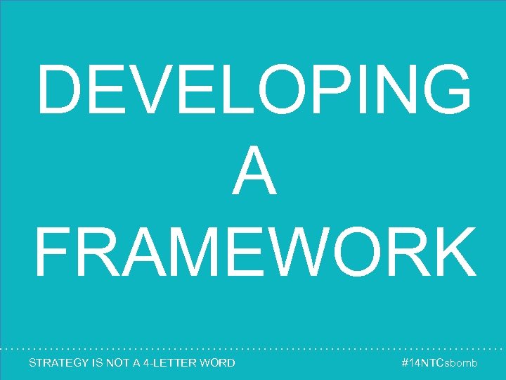 DEVELOPING A FRAMEWORK STRATEGY IS NOT A 4 -LETTER WORD #14 NTCsbomb 