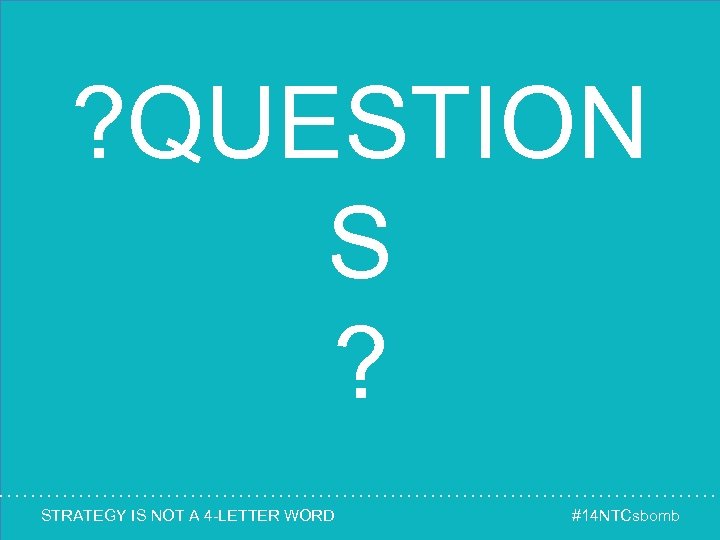 ? QUESTION S ? STRATEGY IS NOT A 4 -LETTER WORD #14 NTCsbomb 