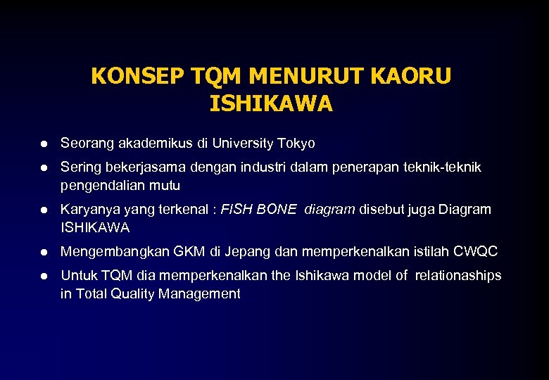 KONSEP TQM MENURUT KAORU ISHIKAWA ● Seorang akademikus di University Tokyo ● Sering bekerjasama