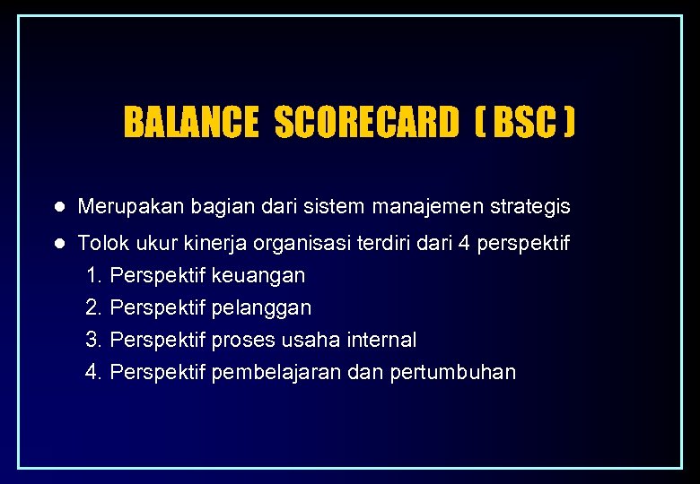 BALANCE SCORECARD ( BSC ) ● Merupakan bagian dari sistem manajemen strategis ● Tolok