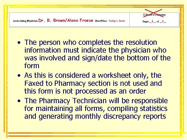 Dr. B. Brown/Alana Froese Date/Time Today’s Date Authorizing Physician Faxed to Pharmacy Pages __1__