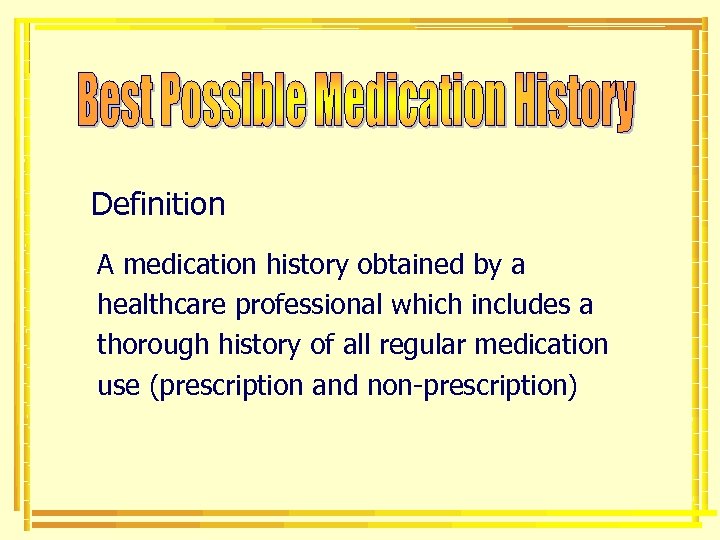  Definition A medication history obtained by a healthcare professional which includes a thorough