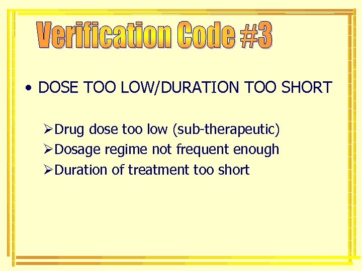  • DOSE TOO LOW/DURATION TOO SHORT ØDrug dose too low (sub-therapeutic) ØDosage regime