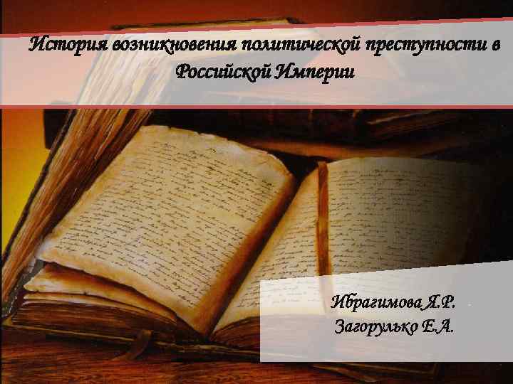 История возникновения политической преступности в Российской Империи Ибрагимова Я. Р. Загорулько Е. А. 