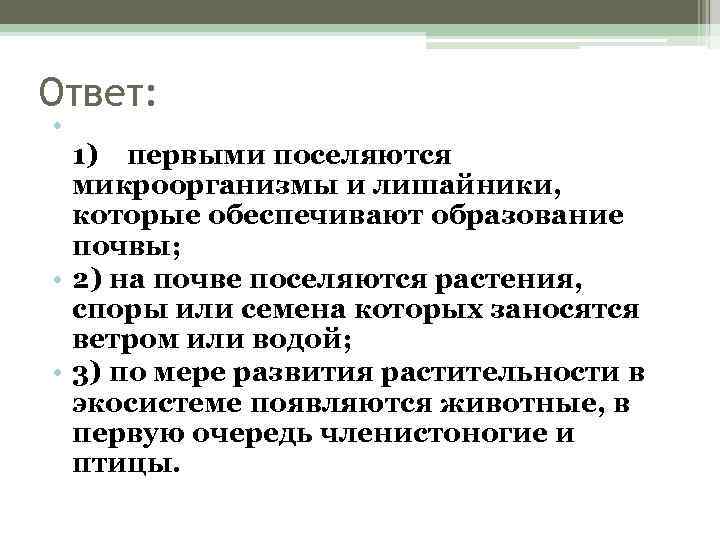 Ответ: • 1) первыми поселяются микроорганизмы и лишайники, которые обеспечивают образование почвы; • 2)