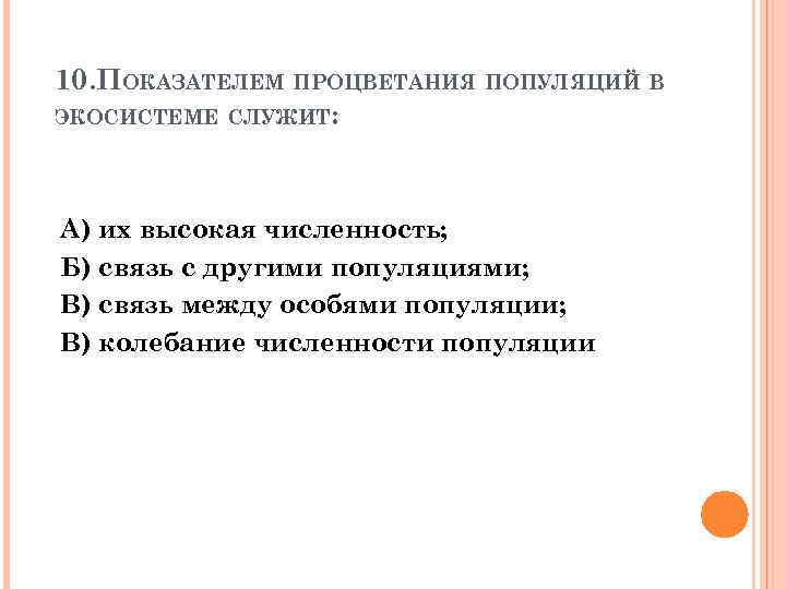 10. ПОКАЗАТЕЛЕМ ПРОЦВЕТАНИЯ ПОПУЛЯЦИЙ В ЭКОСИСТЕМЕ СЛУЖИТ: А) их высокая численность; Б) связь с