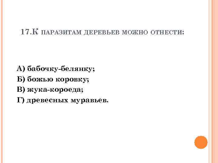 17. К ПАРАЗИТАМ ДЕРЕВЬЕВ МОЖНО ОТНЕСТИ: А) бабочку-белянку; Б) божью коровку; В) жука-короеда; Г)