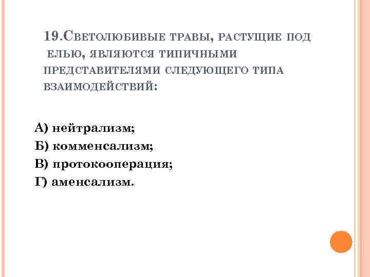 19. СВЕТОЛЮБИВЫЕ ТРАВЫ, РАСТУЩИЕ ПОД ЕЛЬЮ, ЯВЛЯЮТСЯ ТИПИЧНЫМИ ПРЕДСТАВИТЕЛЯМИ СЛЕДУЮЩЕГО ТИПА ВЗАИМОДЕЙСТВИЙ: А) нейтрализм;