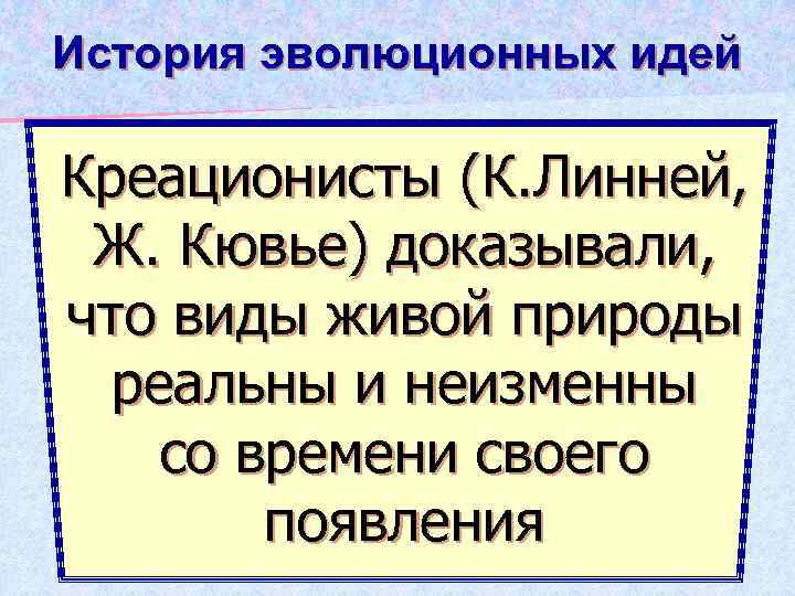 История эволюционных идей Креационисты (К. Линней, Ж. Кювье) доказывали, что виды живой природы реальны