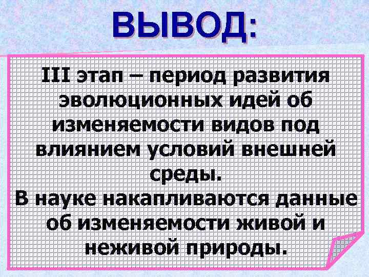 ВЫВОД: ІІІ этап – период развития эволюционных идей об изменяемости видов под влиянием условий