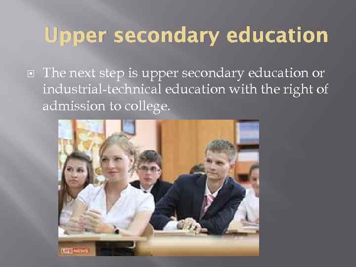 Upper secondary education The next step is upper secondary education or industrial-technical education with