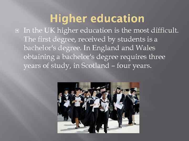 Higher education In the UK higher education is the most difficult. The first degree,