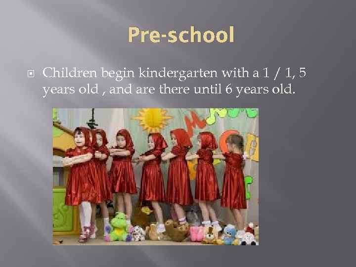 Pre-school Children begin kindergarten with a 1 / 1, 5 years old , and