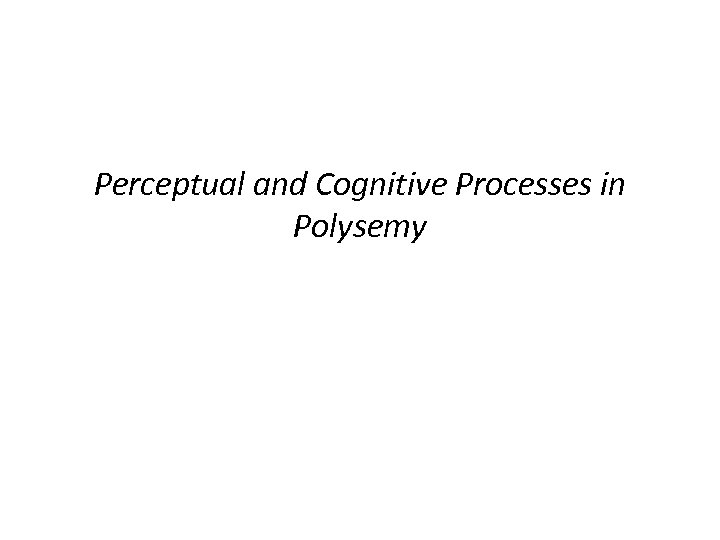 Perceptual and Cognitive Processes in Polysemy 