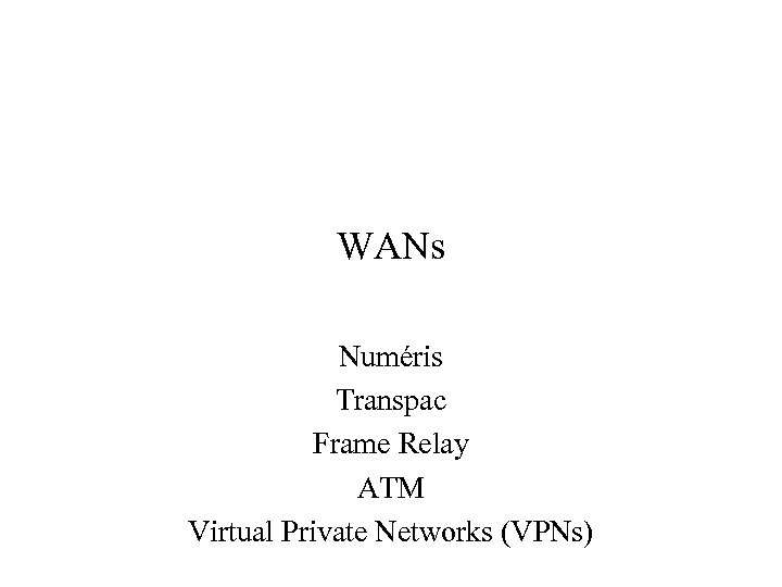 WANs Numéris Transpac Frame Relay ATM Virtual Private Networks (VPNs) 