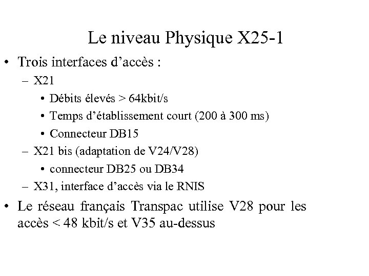 Le niveau Physique X 25 -1 • Trois interfaces d’accès : – X 21