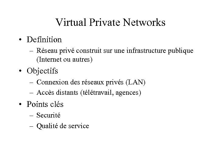 Virtual Private Networks • Definition – Réseau privé construit sur une infrastructure publique (Internet