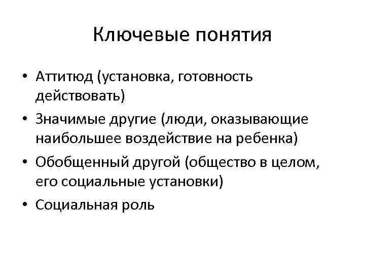 Ключевые понятия • Аттитюд (установка, готовность действовать) • Значимые другие (люди, оказывающие наибольшее воздействие