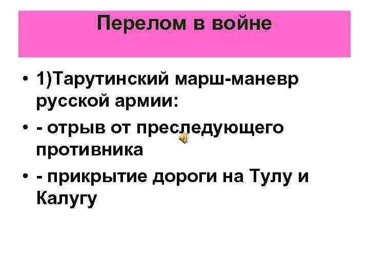 Перелом в войне • 1)Тарутинский марш-маневр русской армии: • - отрыв от преследующего противника