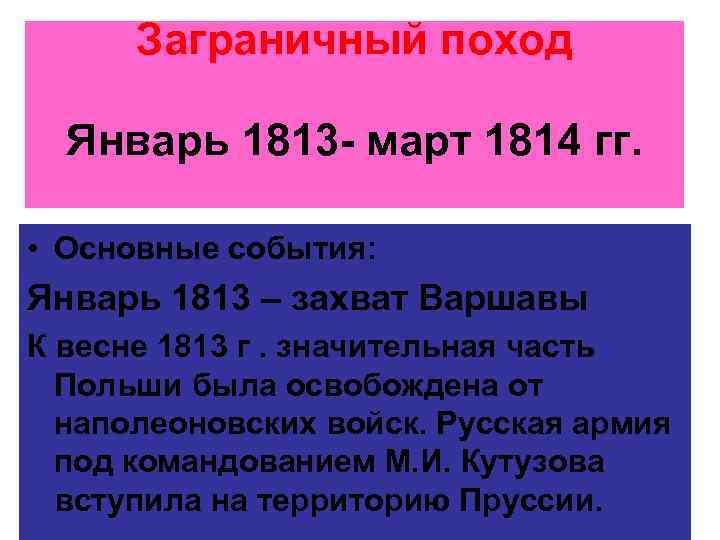 Заграничный поход Январь 1813 - март 1814 гг. • Основные события: Январь 1813 –
