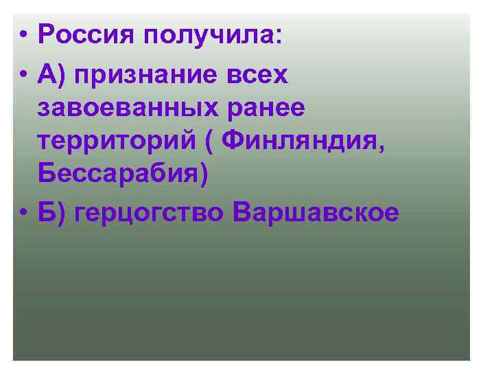  • Россия получила: • А) признание всех завоеванных ранее территорий ( Финляндия, Бессарабия)