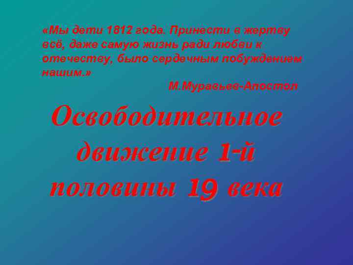  «Мы дети 1812 года. Принести в жертву всё, даже самую жизнь ради любви