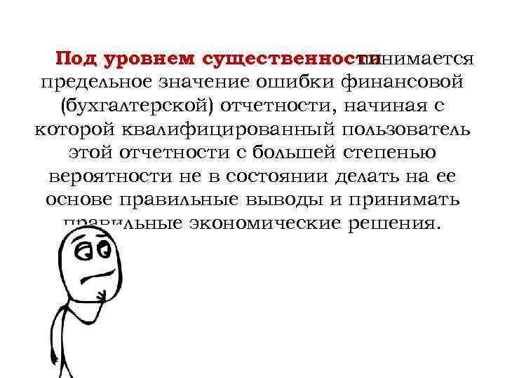 Под уровнем существенности понимается предельное значение ошибки финансовой (бухгалтерской) отчетности, начиная с которой квалифицированный