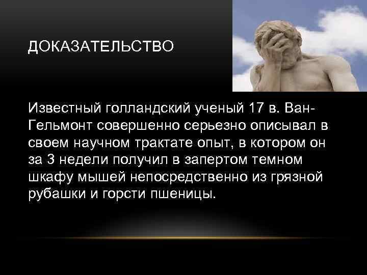 ДОКАЗАТЕЛЬСТВО Известный голландский ученый 17 в. Ван. Гельмонт совершенно серьезно описывал в своем научном