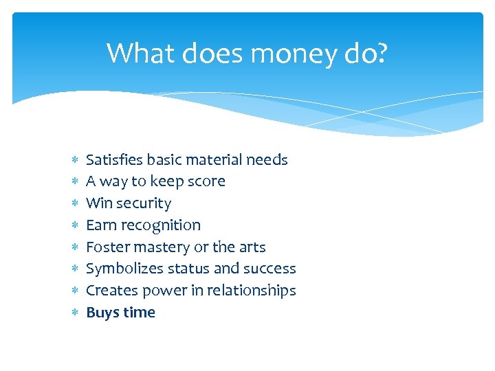 What does money do? Satisfies basic material needs A way to keep score Win