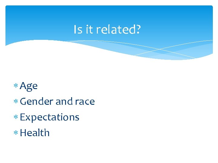 Is it related? Age Gender and race Expectations Health 