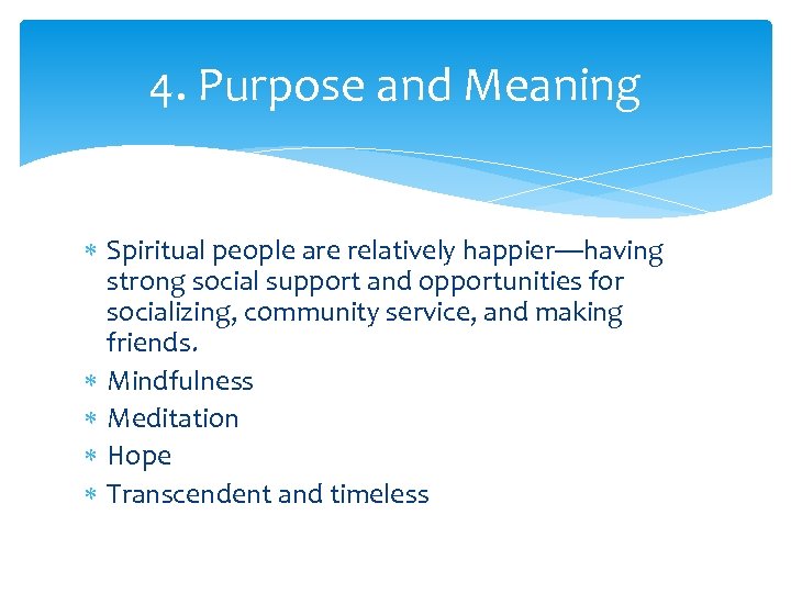 4. Purpose and Meaning Spiritual people are relatively happier—having strong social support and opportunities