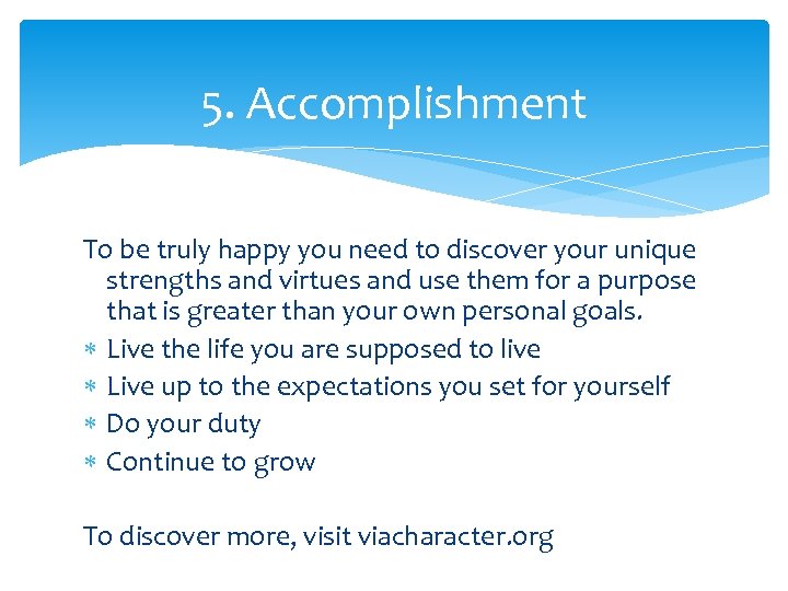 5. Accomplishment To be truly happy you need to discover your unique strengths and