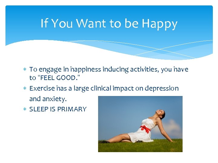 If You Want to be Happy To engage in happiness inducing activities, you have