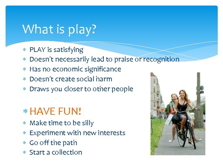 What is play? PLAY is satisfying Doesn’t necessarily lead to praise or recognition Has