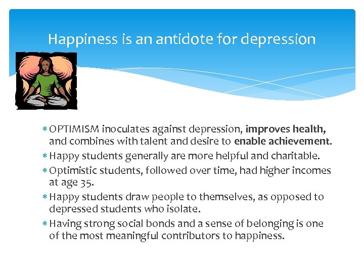 Happiness is an antidote for depression OPTIMISM inoculates against depression, improves health, and combines