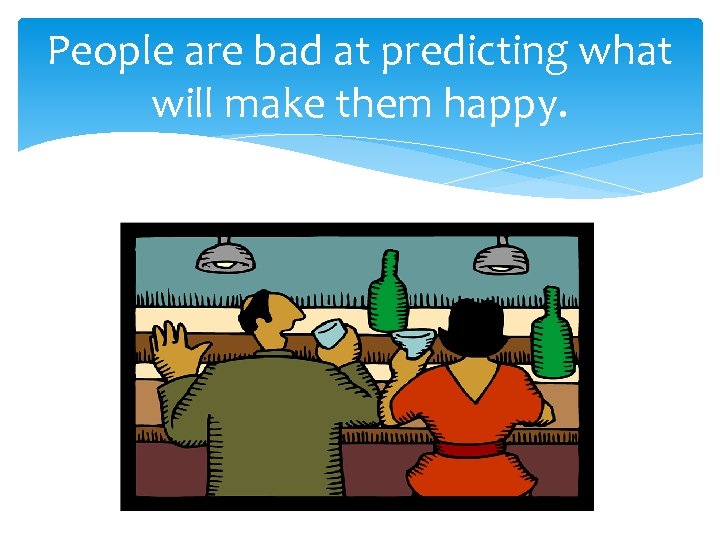 People are bad at predicting what will make them happy. 