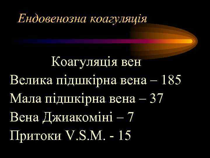 Ендовенозна коагуляція Коагуляція вен Велика підшкірна вена – 185 Мала підшкірна вена – 37