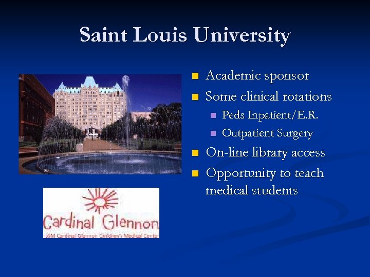 Saint Louis University n n Academic sponsor Some clinical rotations n n Peds Inpatient/E.