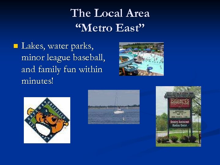 The Local Area “Metro East” n Lakes, water parks, minor league baseball, and family