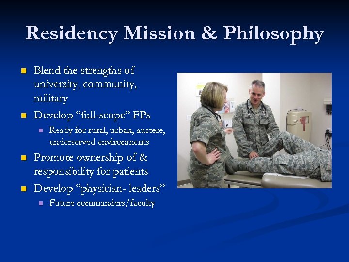 Residency Mission & Philosophy n n Blend the strengths of university, community, military Develop