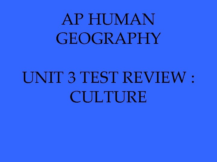 AP HUMAN GEOGRAPHY UNIT 3 TEST REVIEW : CULTURE 