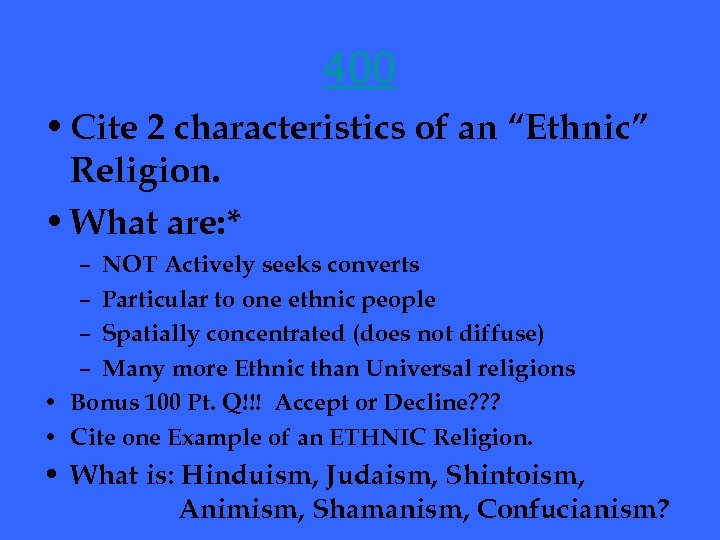 400 • Cite 2 characteristics of an “Ethnic” Religion. • What are: * –