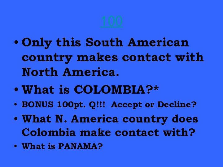 100 • Only this South American country makes contact with North America. • What