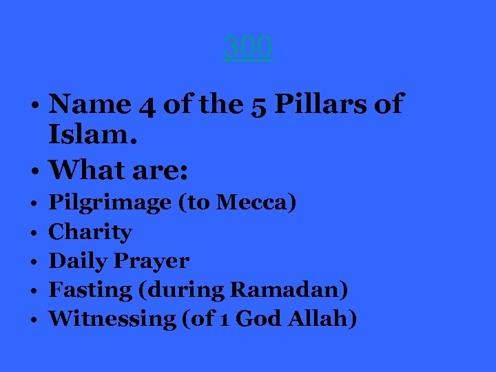 300 • Name 4 of the 5 Pillars of Islam. • What are: •