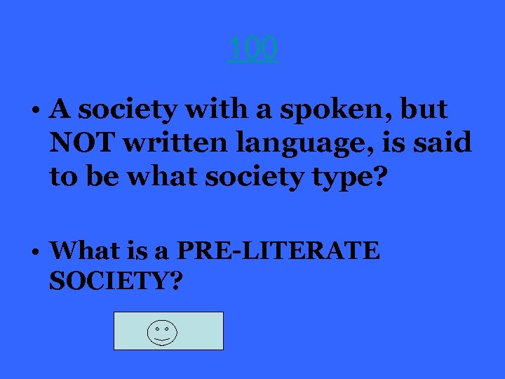 100 • A society with a spoken, but NOT written language, is said to